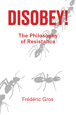 Disobey: A Philosophy of Resistance by Frederic Gros