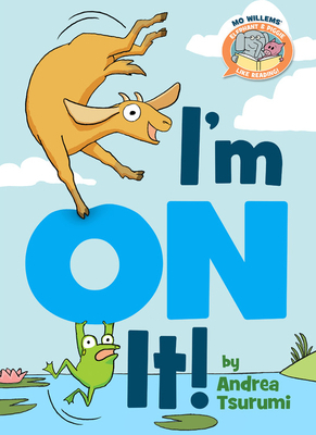 I'm on It! by Andrea Tsurumi, Mo Willems