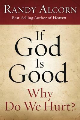 If God Is Good, Why Do We Hurt? by Randy Alcorn