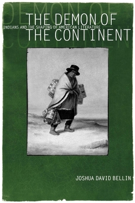 The Demon of the Continent: Indians and the Shaping of American Literature by Joshua David Bellin