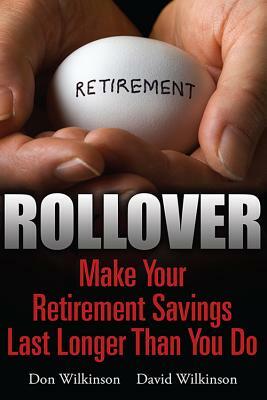 Rollover: Make Your Retirement Savings Last Longer Than You Do by David Wilkinson, Don Wilkinson