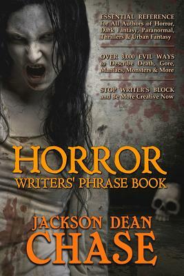 Horror Writers' Phrase Book: Essential Reference for All Authors of Horror, Dark Fantasy, Paranormal, Thrillers, and Urban Fantasy by Jackson Dean Chase