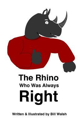 The Rhino Who Was Always Right by Bill Walsh