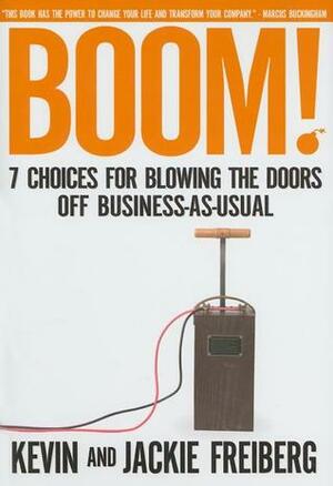 Boom!: 7 Choices for Blowing the Doors Off Business-As-Usual by Jackie Freiberg, Kevin Freiberg