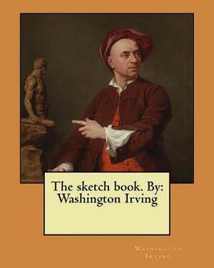 The Sketch Book. by: Washington Irving by Washington Irving