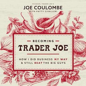 Becoming Trader Joe: How I Did Business My Way and Still Beat the Big Guys by Joe Coulombe