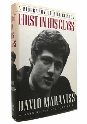 First in His Class: A Biography Of Bill Clinton by David Maraniss