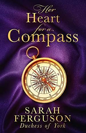 Her Heart for a Compass: A mesmerising new debut novel of love and daring to follow your heart. The most captivating historical romance of 2021 by Sarah Ferguson, Sarah Ferguson