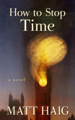 How to Stop Time (Large Print) by Matt Haig