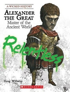 Alexander the Great: Master of the Ancient World by Doug Wilhelm