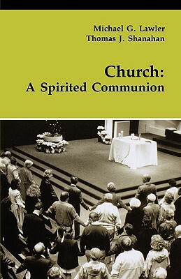 Church: A Spirited Communion by Thomas J. Shanahan, Michael G. Lawler