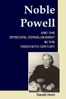 Noble Powell and the Episcopal Establishment in the Twentieth Century by David Hein