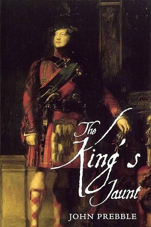 The King's Jaunt: George IV in Scotland, 1822 by John Prebble