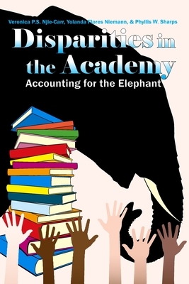 Disparities in the Academy: Accounting for the Elephant by Veronica P. S. Njie-Carr, Phyllis Sharps, Yolanda Flores Niemann