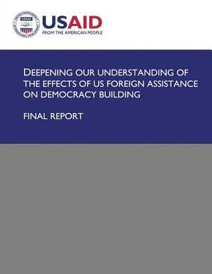 Deepening Our Understanding of the Effects of US Foreign Assistance on Democracy Building by U. S. Agency for Internatio Development