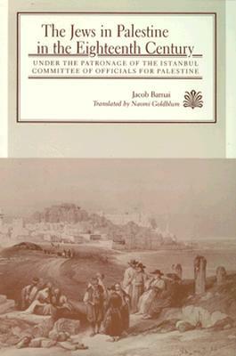 The Jews in Palestine in the Eighteenth Century: Under the Patronage of the Istanbul Committee of Officials for Palestine by Jacob Barnai