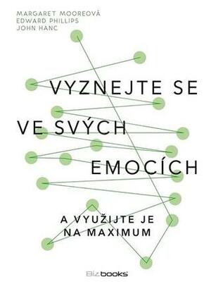 Vyznejte se ve svých emocích: a využijte je na maximum by Edward Phillips, John Hanc, Margaret Moore