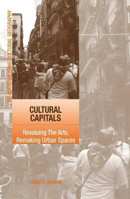 Cultural Capitals: Revaluing the Arts, Remaking Urban Spaces by Louise Johnson