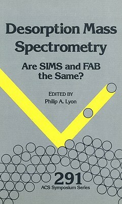 Desorption Mass Spectrometry by American Chemical Society, Philip A. Lyon