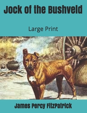 Jock of the Bushveld: Large Print by James Percy Fitzpatrick