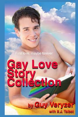 The Gay First Love Stories Collection: 16 original tales of gay romance and fantasy by James X. Talbot, Guy Veryzer
