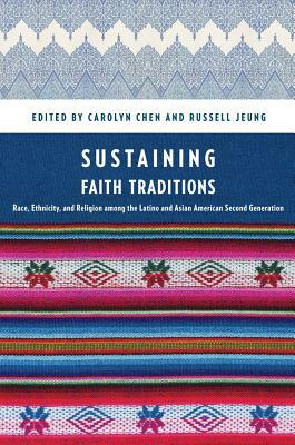 Sustaining Faith Traditions: Race, Ethnicity, and Religion Among the Latino and Asian American Second Generation by 