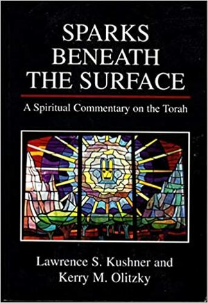 Sparks Beneath the Surface: A Spiritual Commentary on the Torah by Kerry M. Olitzky, Lawrence S. Kushner