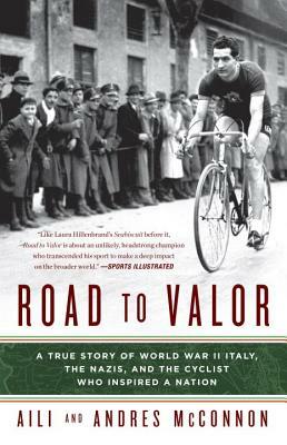 Road to Valor: A True Story of WWII Italy, the Nazis, and the Cyclist Who Inspired a Nation by Aili McConnon, Andres McConnon