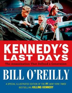 Kennedy's Last Days: The Assassination That Defined a Generation by Bill O'Reilly