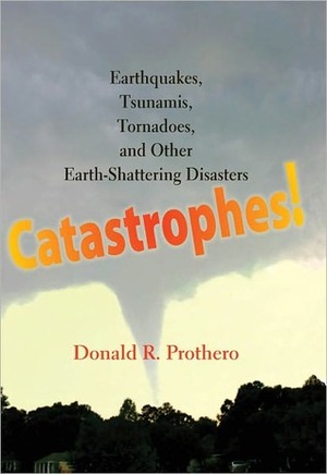 Catastrophes!: Earthquakes, Tsunamis, Tornadoes, and Other Earth-Shattering Disasters by Donald R. Prothero
