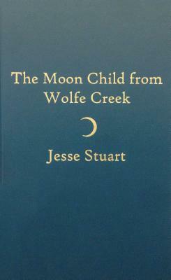 Moon Child from Wolfe Creek by Jesse Stuart