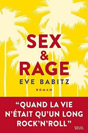 Sex &amp; Rage: Conseils à l'attention des jeunes demoiselles avides de prendre du bon temps by Eve Babitz