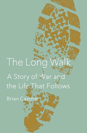 The Long Walk: A Story of War and the Life That Follows by Brian Castner
