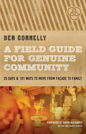 A Field Guide for Genuine Community: 25 Days101 Ways to Move from Façade to Family by Shaun Alexander, Ben Connelly