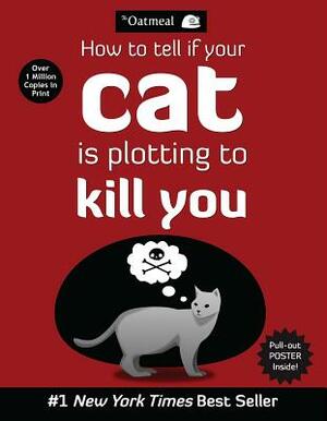 How to Tell If Your Cat Is Plotting to Kill You by The Oatmeal, Matthew Inman