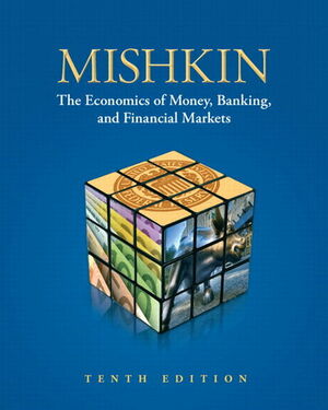 The Economics of Money, Banking, and Financial Markets by Frederic S. Mishkin