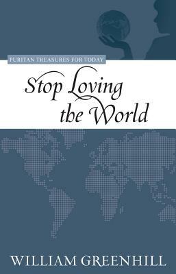 Stop Loving the World by William Greenhill