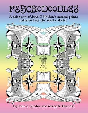 Psychodoodles: A selection of John C. Holden's prints patterned for the adult colorist by John C. Holden, Gregg R. Brandly