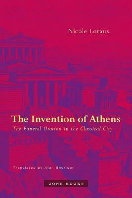The Invention of Athens: The Funeral Oration in the Classical City by Nicole Loraux