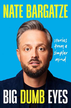 Big Dumb Eyes: Stories from a Simpler Mind by Nate Bargatze