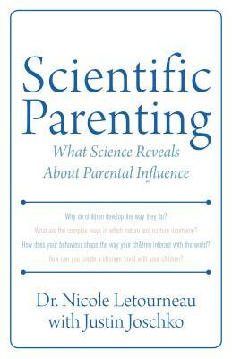 Scientific Parenting: What Science Reveals about Parental Influence by Nicole Letourneau