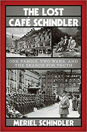 The Lost Café Schindler: One Family, Two Wars, and the Search for Truth by Meriel Schindler