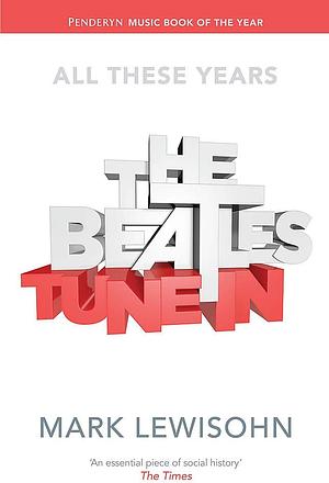 The Beatles - All These Years: Volume One: Tune In by Mark Lewisohn