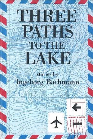 Three Paths to the Lake by Ingeborg Bachmann