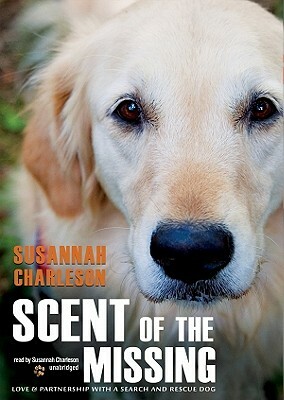 Scent of the Missing: Love & Partnership with a Search-And-Rescue Dog by 
