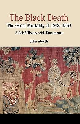 The Black Death: The Great Mortality Of 1348-1350 : A Brief History with Documents by John Aberth, John Aberth