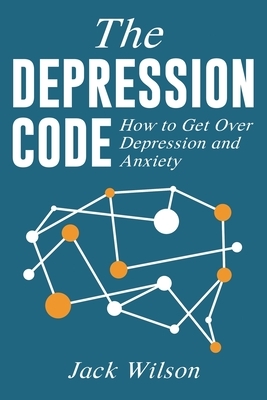 The Depression Code: How to Get Over Depression and Anxiety by Jack Wilson