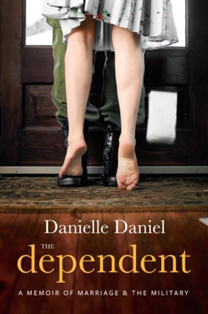 The Dependent: A Memoir of Marriage & The Military by Danielle Daniel
