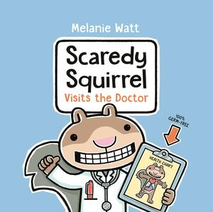 Scaredy Squirrel Visits the Doctor by Mélanie Watt