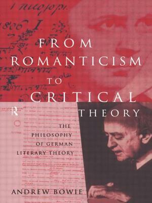 From Romanticism to Critical Theory: The Philosophy of German Literary Theory by Andrew Bowie
